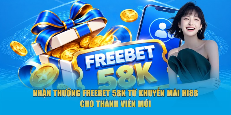 Nhận thưởng freebet 58K từ khuyến mãi Hi88 cho thành viên mới